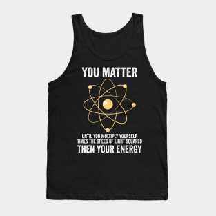 You Matter You Energy Funny Physicist Physics Lover Tank Top